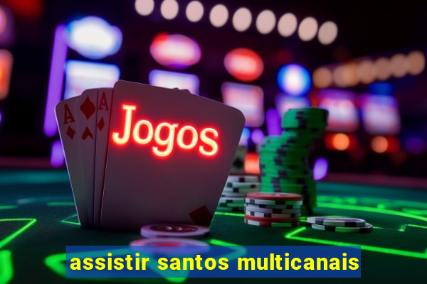 assistir santos multicanais